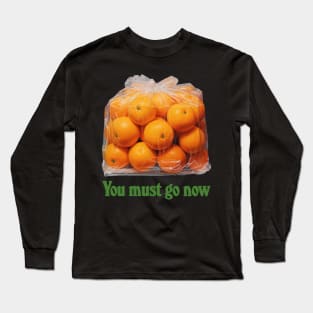 You Must Go Now - Bag Of Oranges Long Sleeve T-Shirt